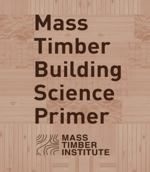 The Mass Timber Institute releases an open-access Mass Timber Building Science Primer